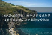 17吃瓜体验评测：安全访问模式与防误触策略说明，怎么解除安全访问