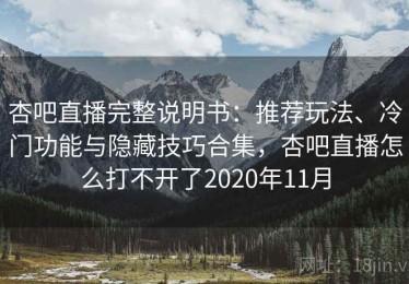 杏吧直播完整说明书：推荐玩法、冷门功能与隐藏技巧合集，杏吧直播怎么打不开了2020年11月