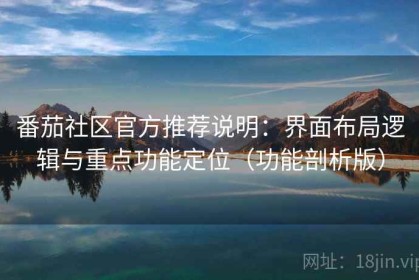 番茄社区官方推荐说明：界面布局逻辑与重点功能定位（功能剖析版）