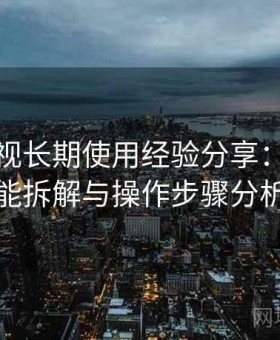 樱桃影视长期使用经验分享：详细功能拆解与操作步骤分析