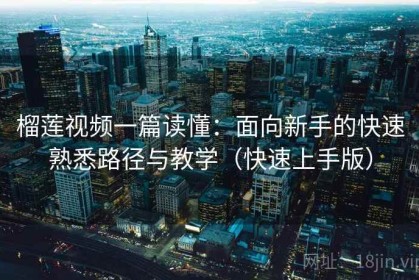榴莲视频一篇读懂：面向新手的快速熟悉路径与教学（快速上手版）