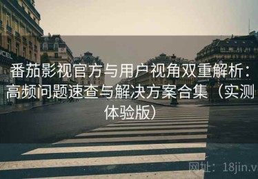 番茄影视官方与用户视角双重解析：高频问题速查与解决方案合集（实测体验版）