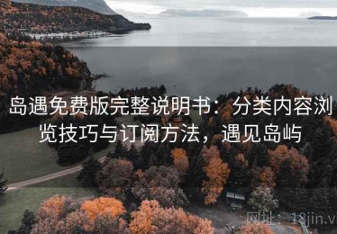 岛遇免费版完整说明书：分类内容浏览技巧与订阅方法，遇见岛屿