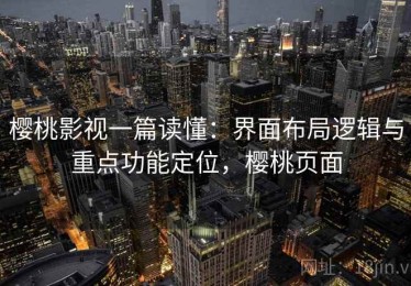 樱桃影视一篇读懂：界面布局逻辑与重点功能定位，樱桃页面