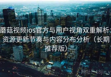 蘑菇视频ios官方与用户视角双重解析：资源更新节奏与内容分布分析（长期推荐版）