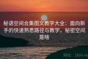 秘语空间合集图文教学大全：面向新手的快速熟悉路径与教学，秘密空间是啥