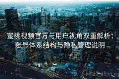 蜜桃视频官方与用户视角双重解析：账号体系结构与隐私管理说明