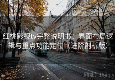 红桃影视tv完整说明书：界面布局逻辑与重点功能定位（进阶剖析版）
