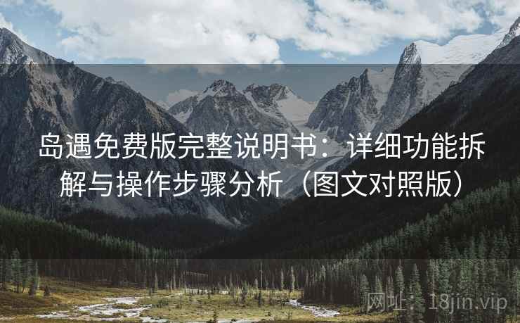 岛遇免费版完整说明书:详细功能拆解与操作步骤分析(图文对照版) 岛遇免费版完整说明书:详细功能拆解与操作步骤分析(图文对照版)